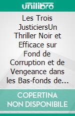 Les Trois JusticiersUn Thriller Noir et Efficace sur Fond de Corruption et de Vengeance dans les Bas-fonds de Londres. E-book. Formato EPUB ebook