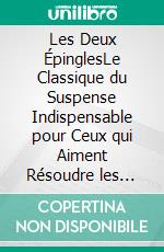 Les Deux ÉpinglesLe Classique du Suspense Indispensable pour Ceux qui Aiment Résoudre les Crimes les Plus Complexes et Redoutables. E-book. Formato EPUB ebook