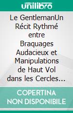 Le GentlemanUn Récit Rythmé entre Braquages Audacieux et Manipulations de Haut Vol dans les Cercles Fermés de Londres. E-book. Formato EPUB ebook