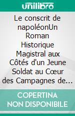 Le conscrit de napoléonUn Roman Historique Magistral aux Côtés d'un Jeune Soldat au Cœur des Campagnes de l'Empire. E-book. Formato EPUB ebook