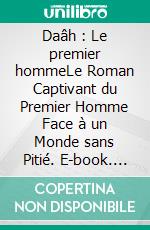 Daâh : Le premier hommeLe Roman Captivant du Premier Homme Face à un Monde sans Pitié. E-book. Formato EPUB ebook