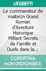 Le commandeur de malteUn Grand Roman d'Aventure Historique Mêlant Secrets de Famille et Duels dans la Provence du XVIIe Siècle. E-book. Formato EPUB ebook