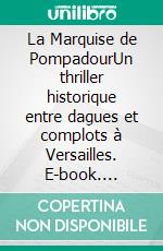 La Marquise de PompadourUn thriller historique entre dagues et complots à Versailles. E-book. Formato EPUB ebook