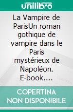 La Vampire de ParisUn roman gothique de vampire dans le Paris mystérieux de Napoléon. E-book. Formato EPUB ebook