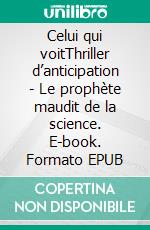 Celui qui voitThriller d’anticipation - Le prophète maudit de la science. E-book. Formato EPUB ebook