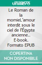 Le Roman de la momieL’amour interdit sous le ciel de l’Égypte ancienne.. E-book. Formato EPUB ebook