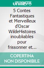 5 Contes Fantastiques et Merveilleux d’Oscar WildeHistoires inoubliables pour frissonner et rire. E-book. Formato EPUB ebook