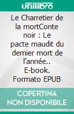 Le Charretier de la mortConte noir : Le pacte maudit du dernier mort de l’année.. E-book. Formato EPUB ebook