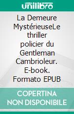 La Demeure MystérieuseLe thriller policier du Gentleman Cambrioleur. E-book. Formato EPUB ebook