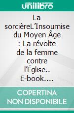 La sorcièreL’Insoumise du Moyen Âge : La révolte de la femme contre l’Église.. E-book. Formato EPUB ebook