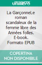 La GarçonneLe roman scandaleux de la femme libre des Années folles. E-book. Formato EPUB ebook