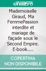 Mademoiselle Giraud, Ma FemmePassion interdite et mariage de façade sous le Second Empire. E-book. Formato EPUB ebook
