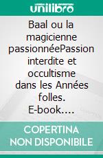 Baal ou la magicienne passionnéePassion interdite et occultisme dans les Années folles. E-book. Formato EPUB ebook