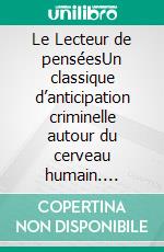 Le Lecteur de penséesUn classique d’anticipation criminelle autour du cerveau humain. E-book. Formato EPUB ebook
