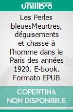 Les Perles bleuesMeurtres, déguisements et chasse à l’homme dans le Paris des années 1920. E-book. Formato EPUB ebook