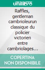 Raffles, gentleman cambrioleurun classique du policier victorien entre cambriolages et double vie. E-book. Formato EPUB ebook