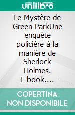 Le Mystère de Green-ParkUne enquête policière à la manière de Sherlock Holmes. E-book. Formato EPUB ebook