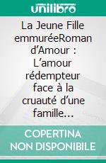 La Jeune Fille emmuréeRoman d’Amour : L’amour rédempteur face à la cruauté d’une famille impitoyable. E-book. Formato EPUB ebook