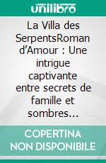 La Villa des SerpentsRoman d’Amour : Une intrigue captivante entre secrets de famille et sombres passions. E-book. Formato EPUB ebook