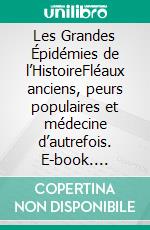 Les Grandes Épidémies de l’HistoireFléaux anciens, peurs populaires et médecine d’autrefois. E-book. Formato EPUB ebook