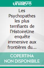 Les Psychopathes les plus terrifiants de l’HistoireUne enquête immersive aux frontières du mal et de la folie. E-book. Formato EPUB ebook
