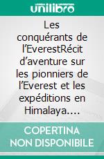 Les conquérants de l’EverestRécit d’aventure sur les pionniers de l’Everest et les expéditions en Himalaya. E-book. Formato EPUB ebook