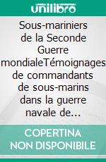Sous-mariniers de la Seconde Guerre mondialeTémoignages de commandants de sous-marins dans la guerre navale de 1939-1945. E-book. Formato EPUB ebook