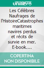 Les Célèbres Naufrages de l’HistoireCatastrophes maritimes navires perdus et récits de survie en mer. E-book. Formato EPUB ebook
