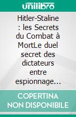 Hitler-Staline : les Secrets du Combat à MortLe duel secret des dictateurs entre espionnage militaire et guerre totale sur le front de l’Est. E-book. Formato EPUB ebook