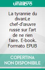 La tyrannie du divanLe chef-d’œuvre russe sur l’art de ne rien faire. E-book. Formato EPUB ebook
