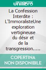 La Confession Interdite : L'ImmoralisteUne exploration vertigineuse du désir et de la transgression.. E-book. Formato EPUB ebook