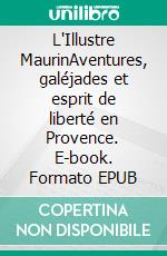 L'Illustre MaurinAventures, galéjades et esprit de liberté en Provence. E-book. Formato EPUB ebook