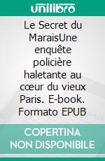 Le Secret du MaraisUne enquête policière haletante au cœur du vieux Paris. E-book. Formato EPUB ebook