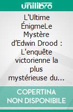 L'Ultime ÉnigmeLe Mystère d’Edwin Drood : L'enquête victorienne la plus mystérieuse du siècle. E-book. Formato EPUB ebook