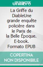 La Griffe du DiableUne grande enquête policière dans le Paris de la Belle Époque. E-book. Formato EPUB ebook