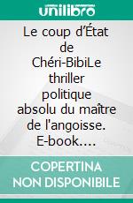 Le coup d’État de Chéri-BibiLe thriller politique absolu du maître de l'angoisse. E-book. Formato EPUB ebook