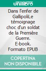 Dans l'enfer de GallipoliLe témoignage choc d'un soldat de la Première Guerre. E-book. Formato EPUB ebook