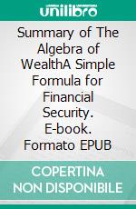 Summary of The Algebra of WealthA Simple Formula for Financial Security. E-book. Formato EPUB ebook