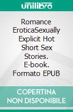 Romance EroticaSexually Explicit Hot Short Sex Stories. E-book. Formato EPUB ebook