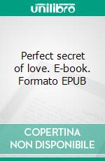 Perfect secret of love. E-book. Formato EPUB ebook di Pharable