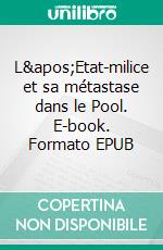 L&apos;Etat-milice et sa métastase dans le Pool. E-book. Formato EPUB