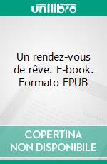 Un rendez-vous de rêve. E-book. Formato EPUB ebook