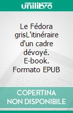 Le Fédora grisL'itinéraire d'un cadre dévoyé. E-book. Formato EPUB ebook