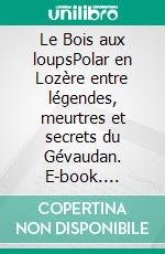 Le Bois aux loupsPolar en Lozère entre légendes, meurtres et secrets du Gévaudan. E-book. Formato EPUB ebook