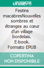 Festins macabresNouvelles sombres et étranges au cœur d’un village bordelais. E-book. Formato EPUB ebook