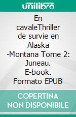 En cavaleThriller de survie en Alaska -Montana Tome 2: Juneau. E-book. Formato EPUB ebook