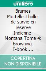Brumes MortellesThriller de survie en réserve Indienne- Montana Tome 4: Browning. E-book. Formato EPUB ebook