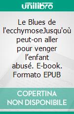 Le Blues de l'ecchymoseJusqu'où peut-on aller pour venger l’enfant abusé. E-book. Formato EPUB ebook