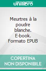 Meurtres à la poudre blanche. E-book. Formato EPUB ebook
