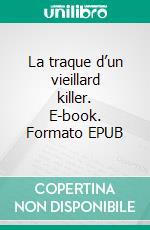 La traque d’un vieillard killer. E-book. Formato EPUB ebook